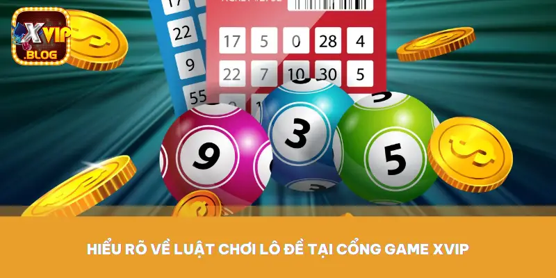 Hiểu rõ về luật chơi lô đề tại cổng game XVIP