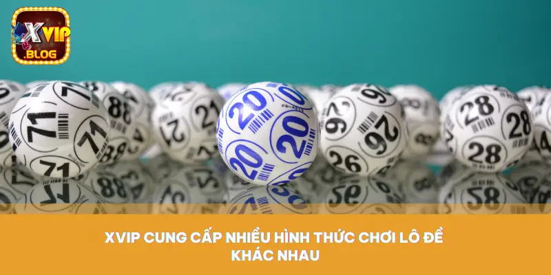 XVIP cung cấp nhiều hình thức chơi lô đề khác 